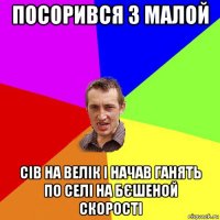 посорився з малой сів на велік і начав ганять по селі на бєшеной скорості