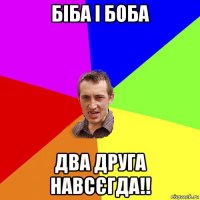 біба і боба два друга навсєгда!!