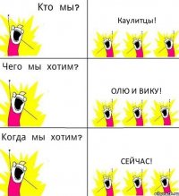 Каулитцы! Олю и Вику! сейчас!