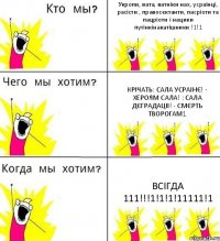 Укропи, вата, ватніки нах, усраінці, расісти , правосєктанти, пасріоти та пацріоти і нацики путінкінакатішники !1!1 Крічать: Сала Усраінє! - Хероям Сала! : Сала Дєградаціі! - Смєрть творогам1 Всігда 111!!!1!1!1!11111!1