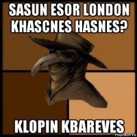 sasun esor london khascnes hasnes? klopin kbareves