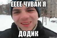 ееее чувак я додик