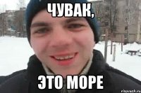 чувак, это море