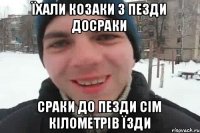 ЇХАЛИ КОЗАКИ З ПЕЗДИ ДОСРАКИ СРАКИ ДО ПЕЗДИ СІМ КІЛОМЕТРІВ ЇЗДИ