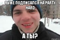 я уже подписался на party hard а ты?