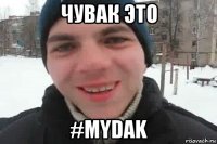 чувак это #mydak