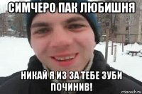 симчеро пак любишня никай я из за тебе зуби починив!