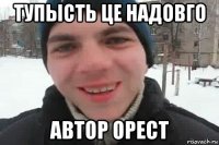 тупысть це надовго автор орест