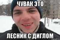 чувак это лесник с диглом