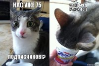 Нас уже 75 Подписчиков!? Да не бред какой-то:3 