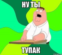 ну ты ТУПАК