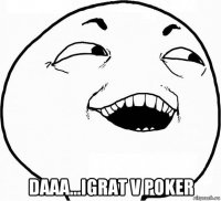  daaa...igrat v poker