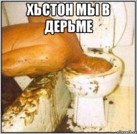 Хьстон мы в дерьме 