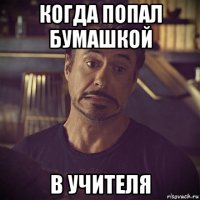 когда попал бумашкой в учителя