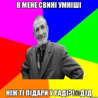 В МЕНЕ СВИНІ УМНІШІ НІЖ ТІ ПІДАРИ У РАДІ?!©ДІД