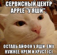 сервисный центр apple "у яши". оставь айфон у яши. ему нужнее. крем и хруст (с)