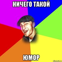 ничего такой юмор