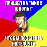 пришел на "мисс школы" чтобы позырить на телочек