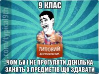 9 клас чом би і не прогуляти декілька занять з предметів що здавати