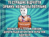 те страшне відчуття зранку, коли тобі потрібно прощатися з теплим ліжком і долати льди антарктики, перш, ніж вдягнеся