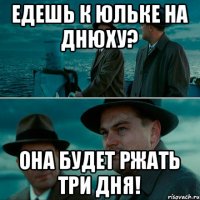 едешь к юльке на днюху? она будет ржать три дня!