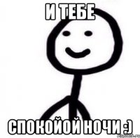 и тебе спокойой ночи :)