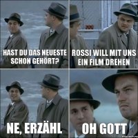 Hast du das neueste schon gehört? Rossi will mit uns ein Film drehen Ne, erzähl Oh Gott