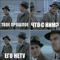 твое прошлое что с ним? его нету 