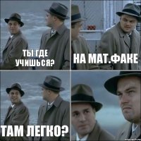 Ты где учишься? На мат.факе Там легко? 