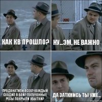 Как кв прошло? ну...эм, не важно продонатили всех? Каждый сходил в бой? Полученные ресы покрыли убытки? да заткнись ты уже...