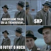 Karoci vine tolea eri la trenirovshi... Sh? O futut o nuca ...