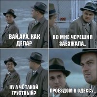 Вай,ара, как дела? Ко мне Черешня заезжала.. Ну а чё такой грустный? проездом в Одессу...