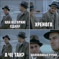 Как историю сдал? Хреного. А че так? Шаловливые ручки...