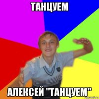 танцуем алексей "танцуем"