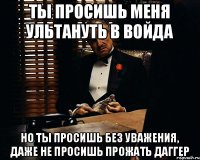 ты просишь меня ультануть в войда но ты просишь без уважения, даже не просишь прожать даггер