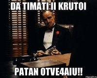 Da Timati ii krutoi patan otve4aiu!!