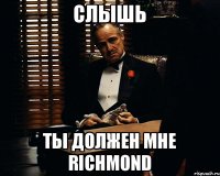 СЛЫШЬ ТЫ ДОЛЖЕН МНЕ RICHMOND