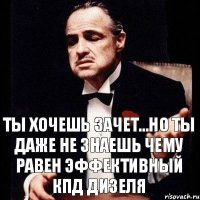 ты хочешь зачет...но ты даже не знаешь чему равен эффективный кпд дизеля