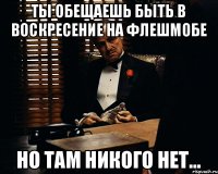 Ты обещаешь быть в воскресение на флешмобе но там никого нет...