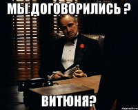 Мы договорились ? Витюня?