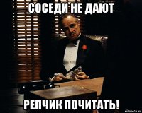 Соседи не дают репчик почитать!