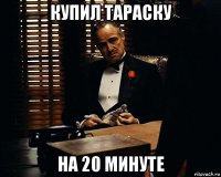 купил тараску на 20 минуте