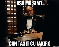 asa ma simt can tasit cu jakiro