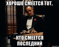 хорошо смеется тот, кто смеется последний