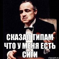 сказал типам что у меня есть сиги