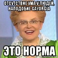 отсутствие ума у людей, наподобие gayorgia это норма