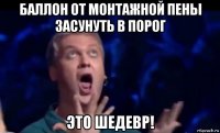 баллон от монтажной пены засунуть в порог это шедевр!