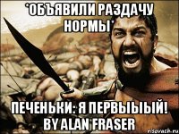 *Объявили раздачу нормы* Печеньки: Я первыыый! By Alan Fraser