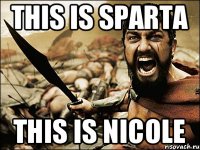 This is sparta this is nicole