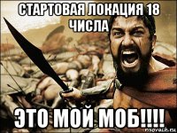 стартовая локация 18 числа это мой моб!!!!